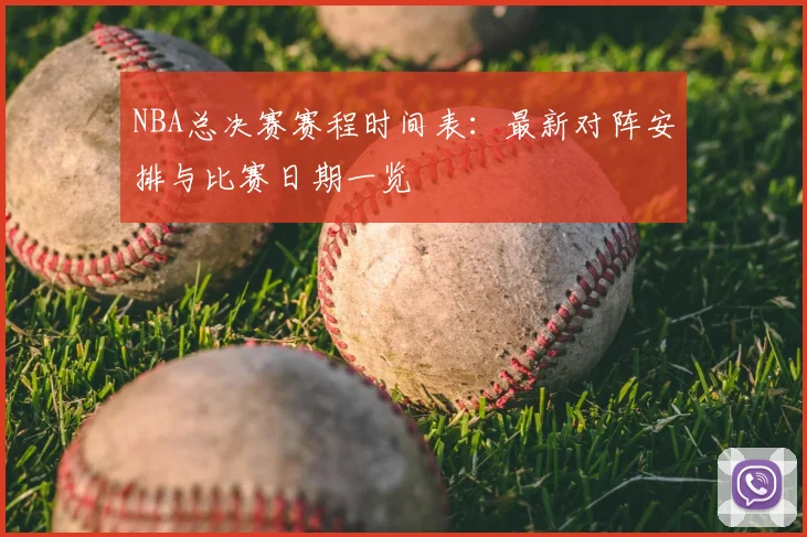 NBA总决赛赛程时间表:最新对阵安排与比赛日期一览